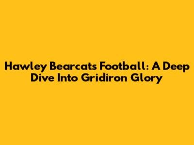 Hawley Bearcats Football: A Deep Dive Into Gridiron Glory