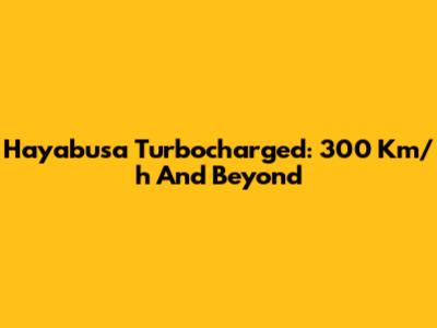 Hayabusa Turbocharged: 300 Km/h And Beyond