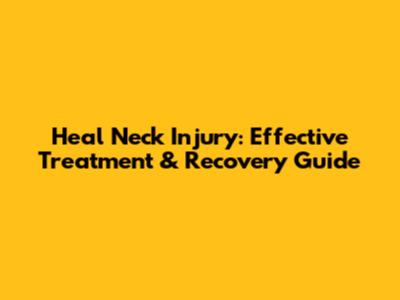 Heal Neck Injury: Effective Treatment & Recovery Guide