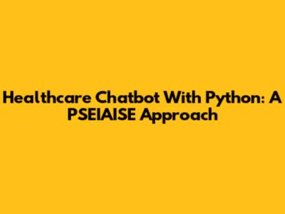 Healthcare Chatbot With Python: A PSEIAISE Approach