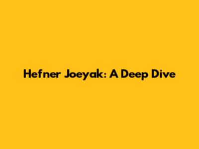 Hefner Joeyak: A Deep Dive