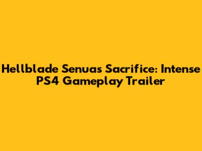 Hellblade Senua's Sacrifice: Intense PS4 Gameplay Trailer