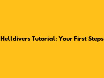 Helldivers Tutorial: Your First Steps