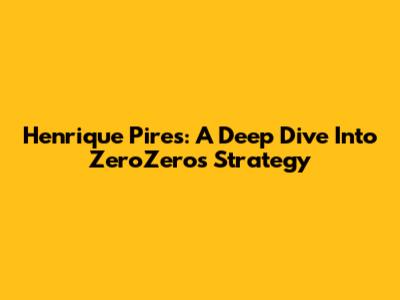 Henrique Pires: A Deep Dive Into ZeroZero's Strategy