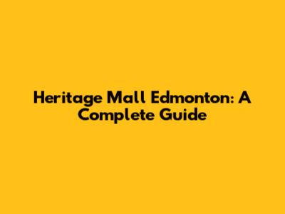 Heritage Mall Edmonton: A Complete Guide