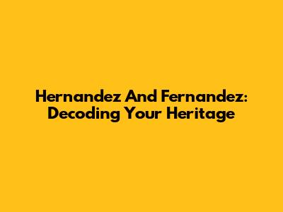 Hernandez And Fernandez: Decoding Your Heritage