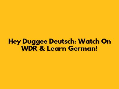 Hey Duggee Deutsch: Watch On WDR & Learn German!