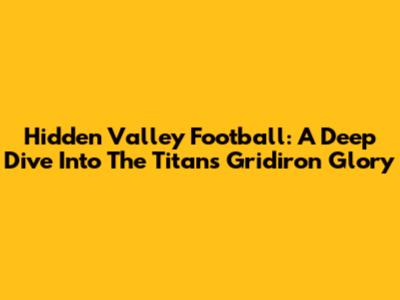Hidden Valley Football: A Deep Dive Into The Titans' Gridiron Glory