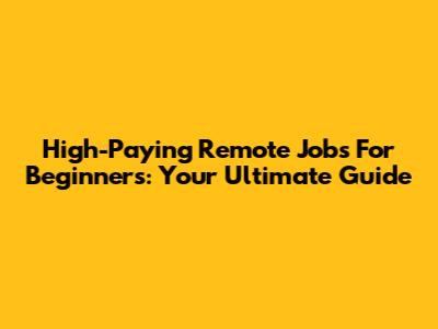High-Paying Remote Jobs For Beginners: Your Ultimate Guide