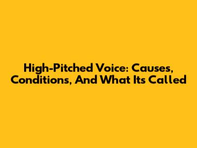 High-Pitched Voice: Causes, Conditions, And What It's Called