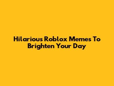 Hilarious Roblox Memes To Brighten Your Day