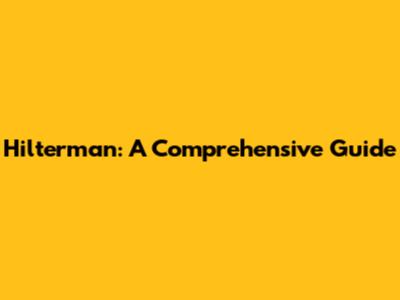 Hilterman: A Comprehensive Guide