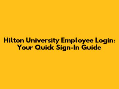 Hilton University Employee Login: Your Quick Sign-In Guide