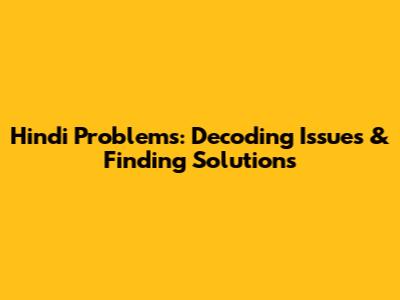 Hindi Problems: Decoding Issues & Finding Solutions