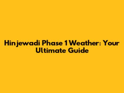 Hinjewadi Phase 1 Weather: Your Ultimate Guide