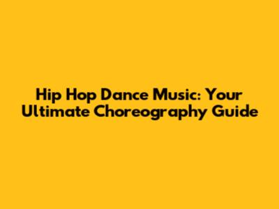 Hip Hop Dance Music: Your Ultimate Choreography Guide