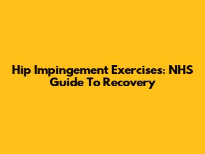 Hip Impingement Exercises: NHS Guide To Recovery