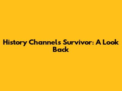 History Channel's Survivor: A Look Back