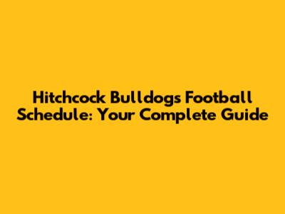 Hitchcock Bulldogs Football Schedule: Your Complete Guide
