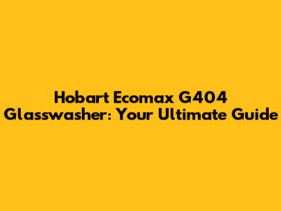 Hobart Ecomax G404 Glasswasher: Your Ultimate Guide