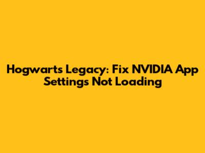 Hogwarts Legacy: Fix NVIDIA App Settings Not Loading