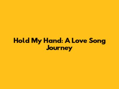 Hold My Hand: A Love Song Journey