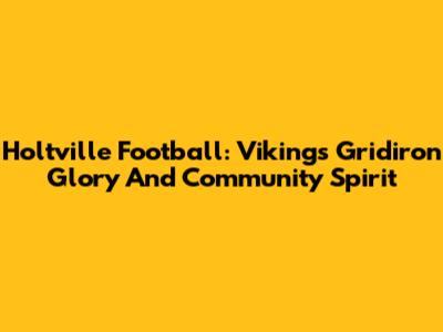 Holtville Football: Vikings' Gridiron Glory And Community Spirit