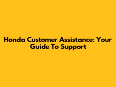 Honda Customer Assistance: Your Guide To Support