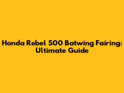 Honda Rebel 500 Batwing Fairing: Ultimate Guide