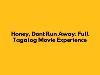Honey, Don't Run Away: Full Tagalog Movie Experience