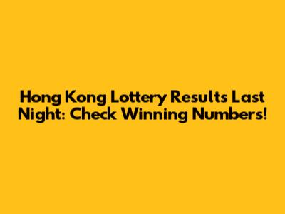 Hong Kong Lottery Results Last Night: Check Winning Numbers!