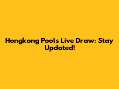 Hongkong Pools Live Draw: Stay Updated!