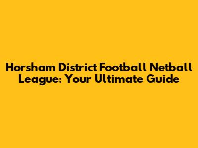Horsham District Football Netball League: Your Ultimate Guide
