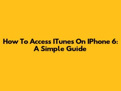 How To Access ITunes On IPhone 6: A Simple Guide