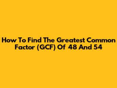How To Find The Greatest Common Factor (GCF) Of 48 And 54