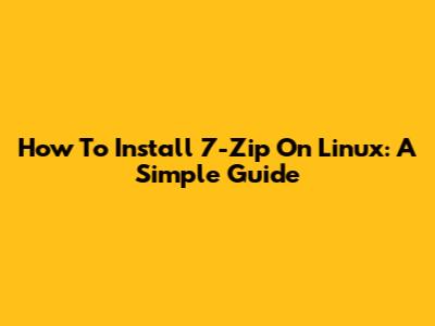 How To Install 7-Zip On Linux: A Simple Guide