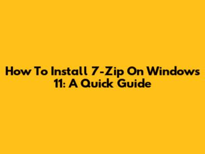 How To Install 7-Zip On Windows 11: A Quick Guide