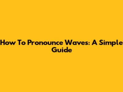 How To Pronounce Waves: A Simple Guide