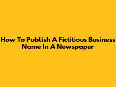 How To Publish A Fictitious Business Name In A Newspaper
