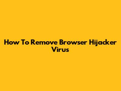 How To Remove Browser Hijacker Virus