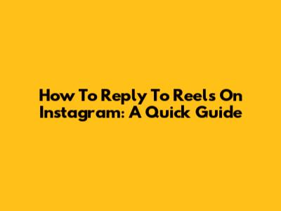 How To Reply To Reels On Instagram: A Quick Guide
