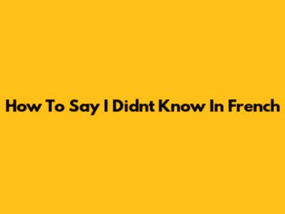 How To Say "I Didn't Know" In French
