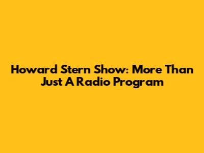 Howard Stern Show: More Than Just A Radio Program