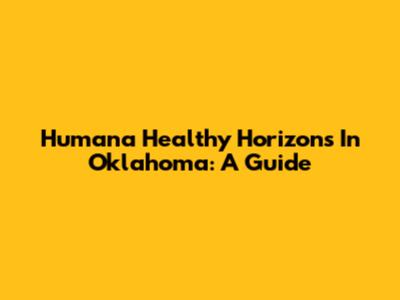 Humana Healthy Horizons In Oklahoma: A Guide