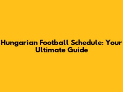 Hungarian Football Schedule: Your Ultimate Guide