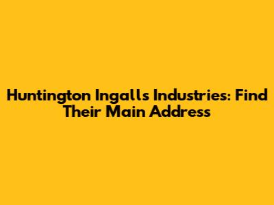 Huntington Ingalls Industries: Find Their Main Address