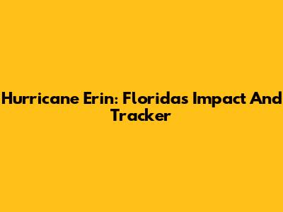 Hurricane Erin: Florida's Impact And Tracker