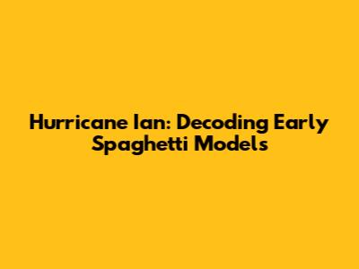 Hurricane Ian: Decoding Early Spaghetti Models