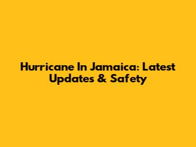 Hurricane In Jamaica: Latest Updates & Safety