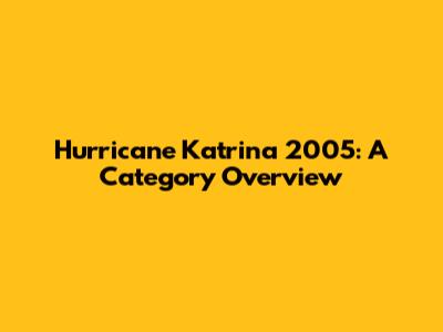 Hurricane Katrina 2005: A Category Overview
